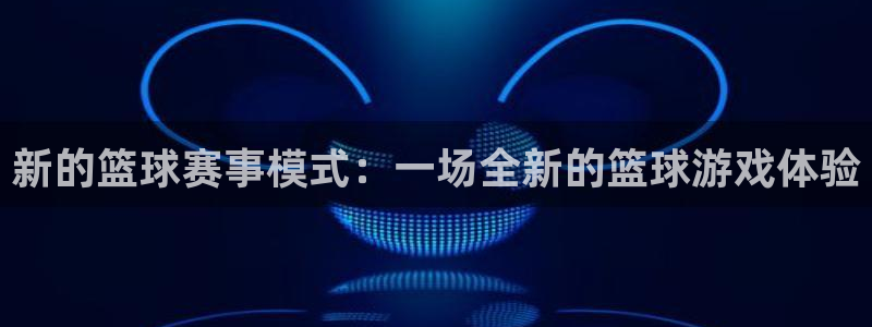新的篮球赛事模式：一场全新的篮球游戏体验
